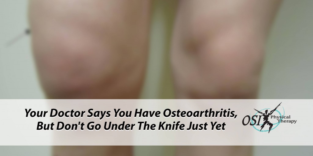 Your Doctor Says You Have Osteoarthritis, But Don't Go Under The Knife Just Yet