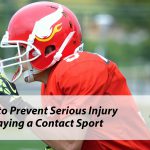 How to Prevent Serious Injury Playing a Contact Sport
